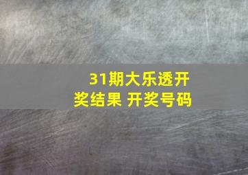 31期大乐透开奖结果 开奖号码